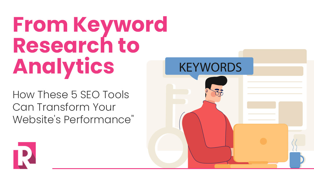 From Keyword Research To Analytics: How These 5 Seo Tools Can Transform Your Website’S Performance”