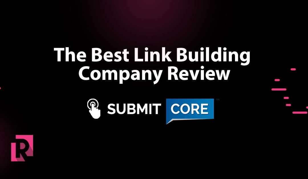 Submit Core: The Best Link Building Company Review