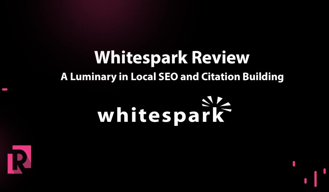 Whitespark Review: A Luminary In Local Seo And Citation Building
