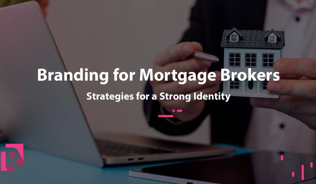 Branding for Mortgage Brokers: Strategies for a Strong Identity