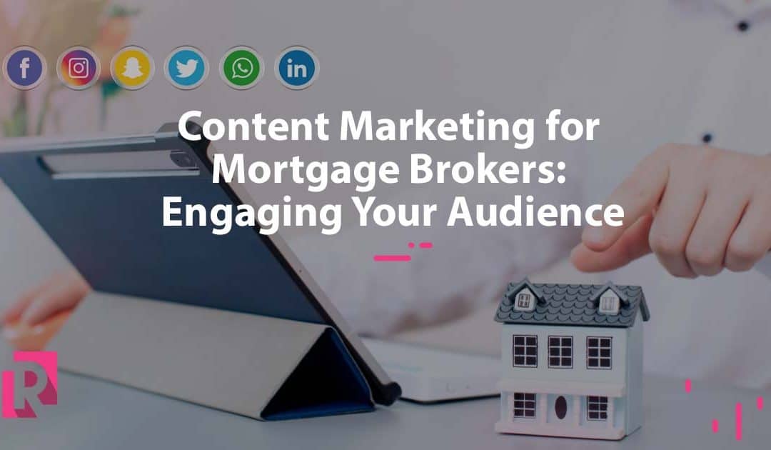 Content Marketing for Mortgage Brokers: Engaging Your Audience