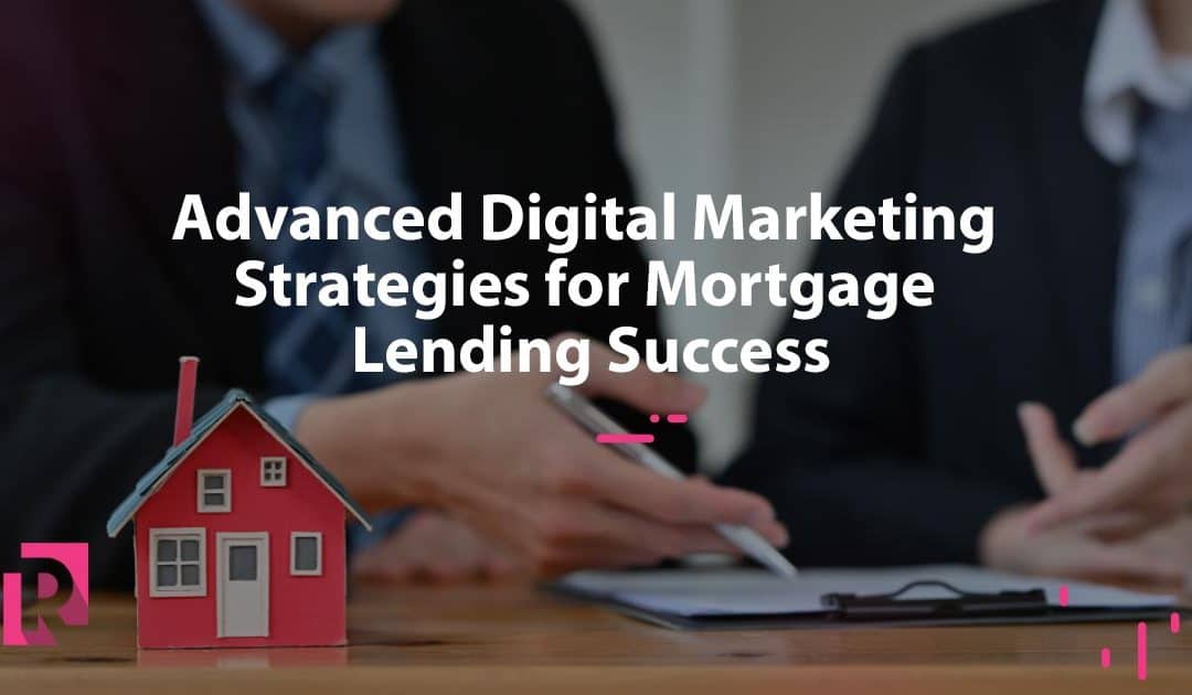Advanced Digital Marketing Strategies for Mortgage Lending Success