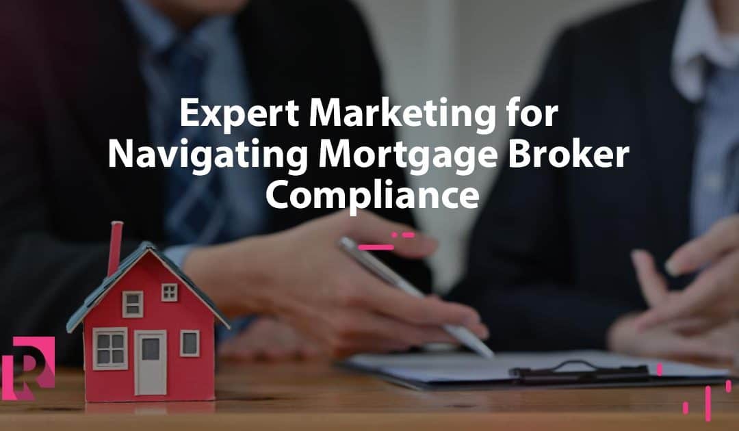 Expert Marketing for Navigating Mortgage Broker Compliance
