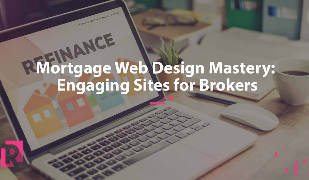 Mortgage Web Design Mastery: Engaging Sites for Brokers