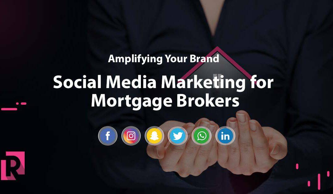 Amplifying Your Brand – Social Media Marketing for Mortgage Brokers