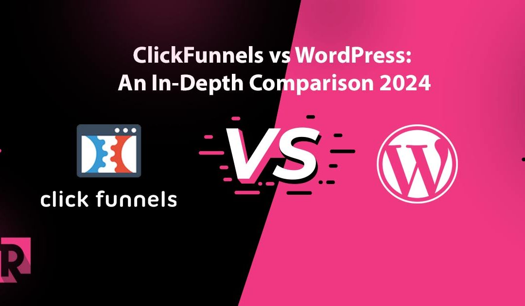 Clickfunnels Vs Wordpress: An In-Depth Comparison [2024]